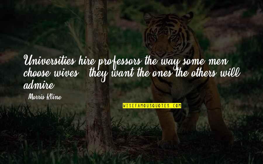 Fortaleceme Quotes By Morris Kline: Universities hire professors the way some men choose Fortaleceme Quotes By Morris Kline: Universities hire professors the way some men choose