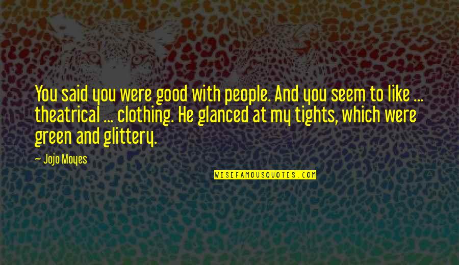 Fortalecer El Quotes By Jojo Moyes: You said you were good with people. And Fortalecer El Quotes By Jojo Moyes: You said you were good with people. And