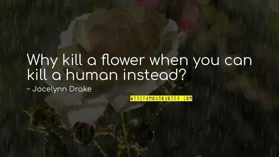 Fortalezas Debilidades Quotes By Jocelynn Drake: Why kill a flower when you can kill Fortalezas Debilidades Quotes By Jocelynn Drake: Why kill a flower when you can kill