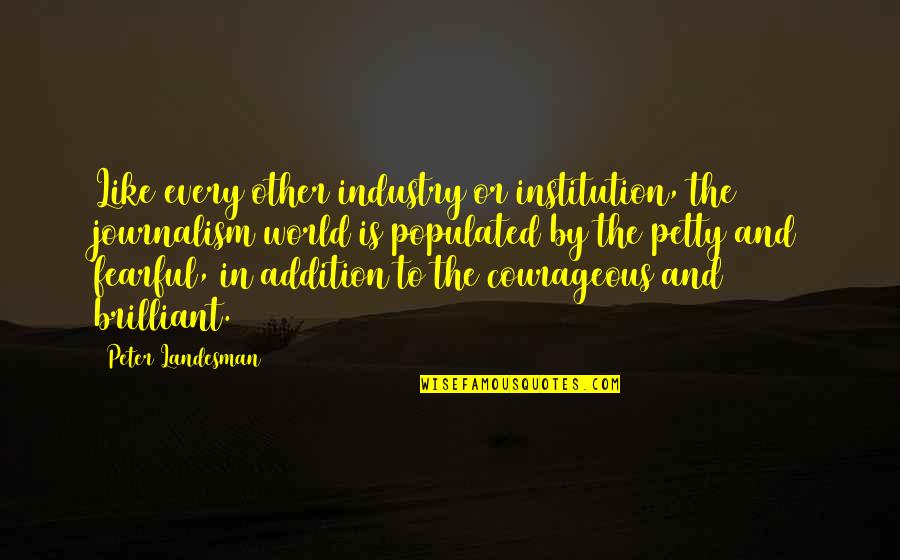 Fortalezca Su Quotes By Peter Landesman: Like every other industry or institution, the journalism Fortalezca Su Quotes By Peter Landesman: Like every other industry or institution, the journalism