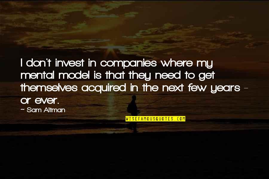 Fortalezca Su Quotes By Sam Altman: I don't invest in companies where my mental Fortalezca Su Quotes By Sam Altman: I don't invest in companies where my mental