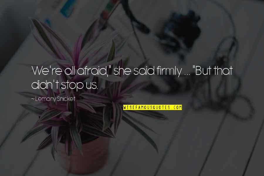 Fortasyn Quotes By Lemony Snicket: We're all afraid," she said firmly ... "But Fortasyn Quotes By Lemony Snicket: We're all afraid," she said firmly ... "But
