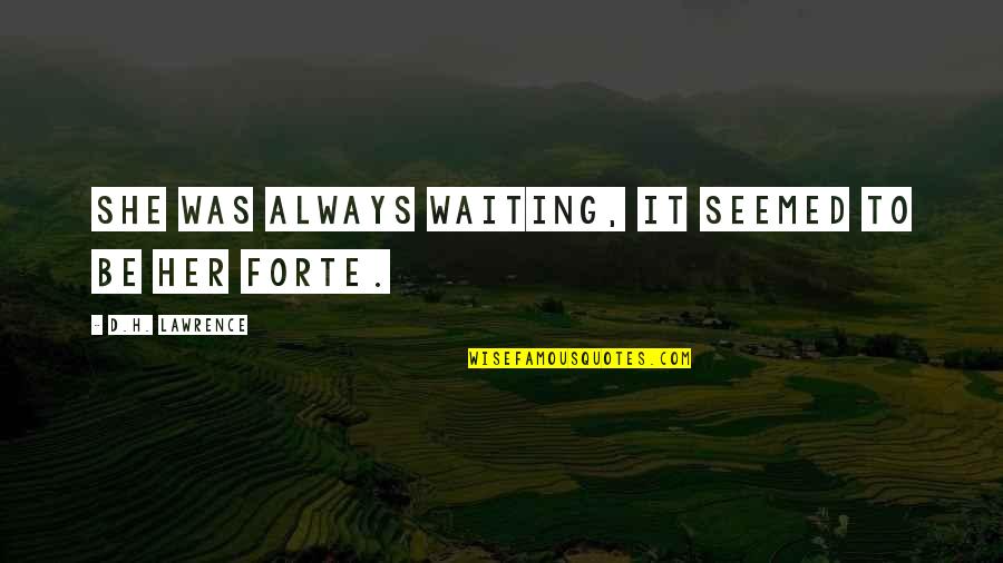 Forte Quotes By D.H. Lawrence: She was always waiting, it seemed to be