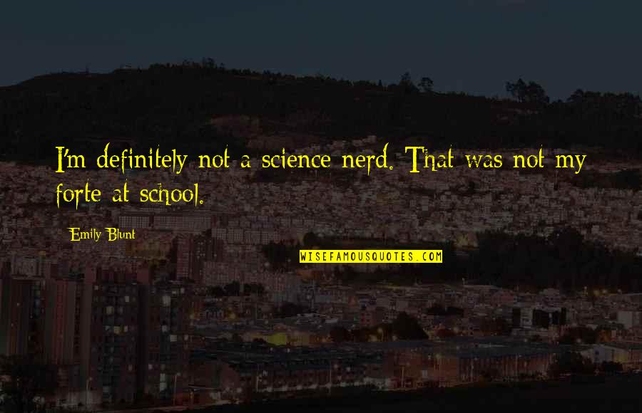 Forte Quotes By Emily Blunt: I'm definitely not a science nerd. That was