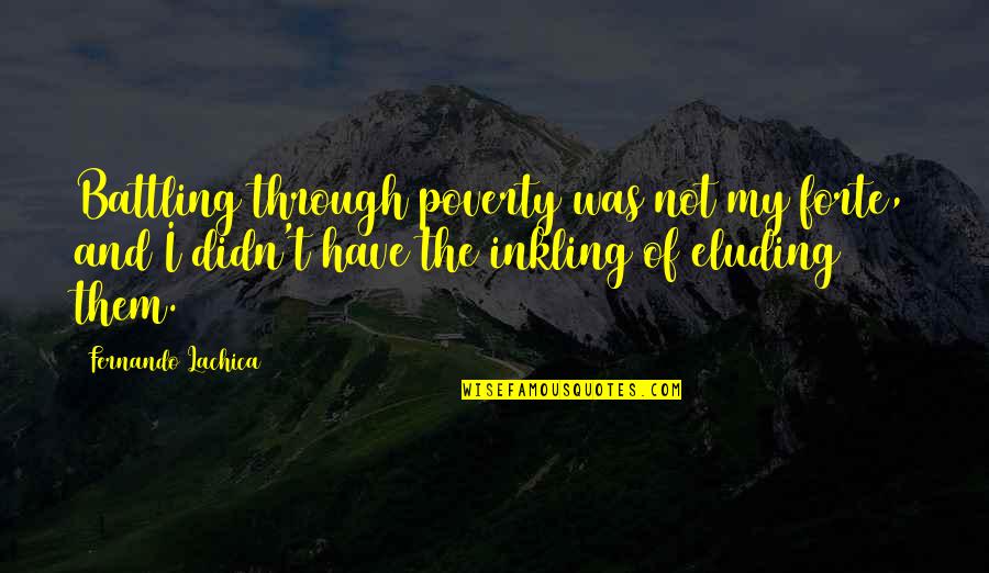 Forte Quotes By Fernando Lachica: Battling through poverty was not my forte, and