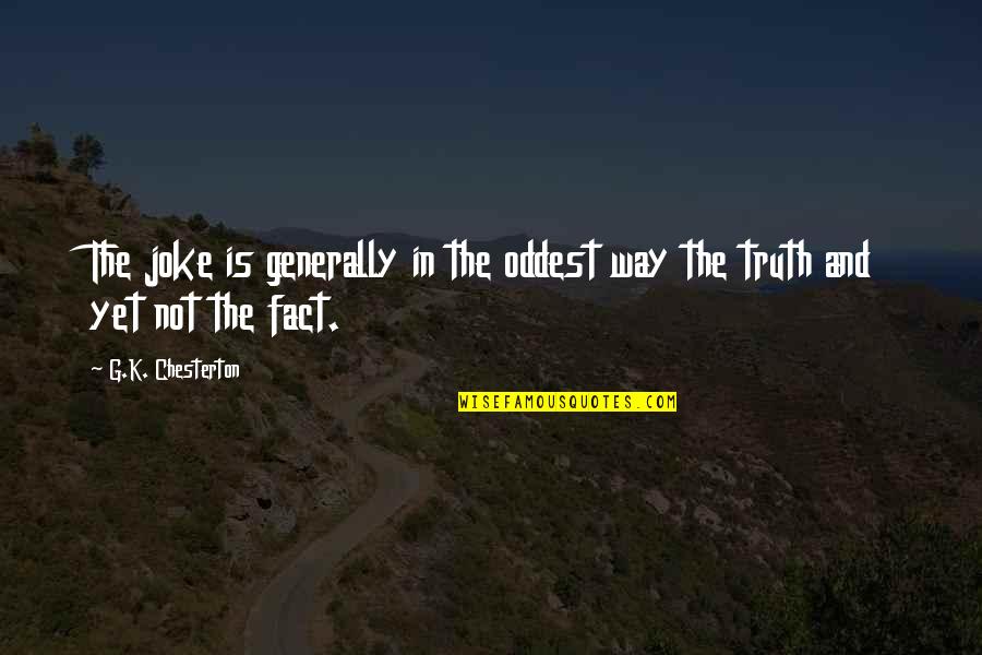 Fortebraccio Da Quotes By G.K. Chesterton: The joke is generally in the oddest way Fortebraccio Da Quotes By G.K. Chesterton: The joke is generally in the oddest way