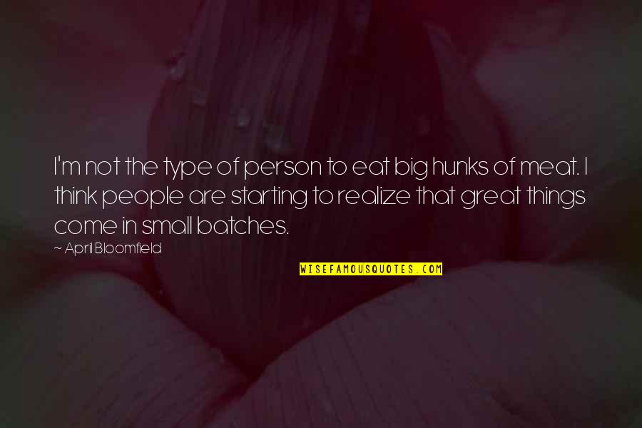 Fortele Fizice Quotes By April Bloomfield: I'm not the type of person to eat Fortele Fizice Quotes By April Bloomfield: I'm not the type of person to eat