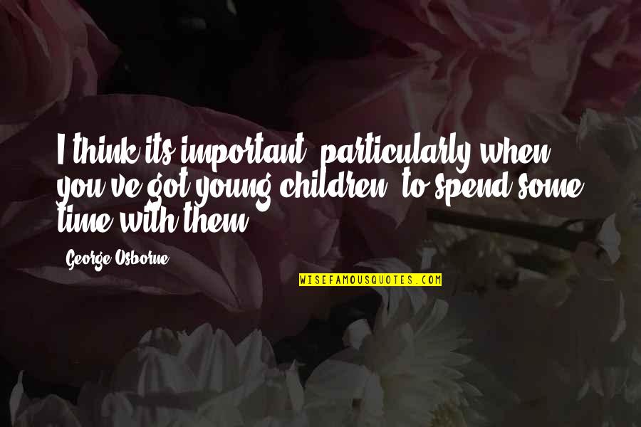 Fortele Speciale Quotes By George Osborne: I think its important, particularly when you've got