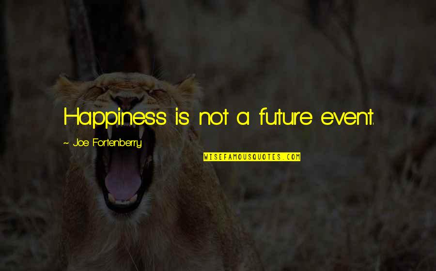 Fortenberry Quotes By Joe Fortenberry: Happiness is not a future event.