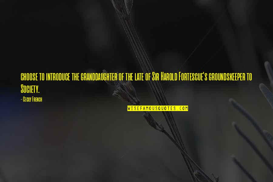 Fortescue Quotes By Cecily French: choose to introduce the granddaughter of the late