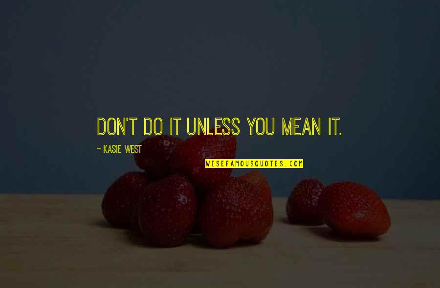 Fortescues History Quotes By Kasie West: Don't do it unless you mean it.