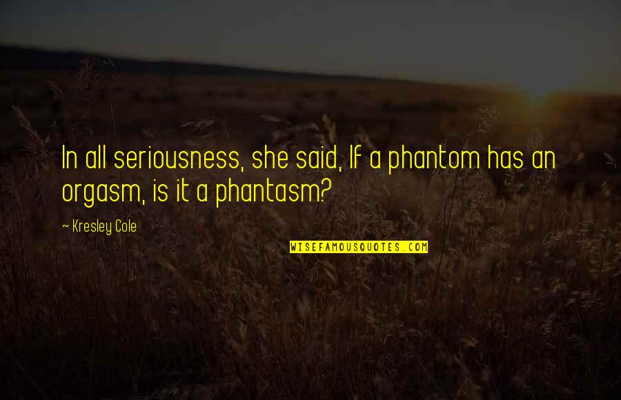 Fortescue's Quotes By Kresley Cole: In all seriousness, she said, If a phantom