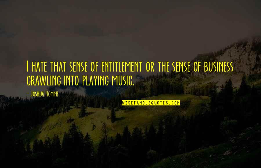 Fortey Def Quotes By Joshua Homme: I hate that sense of entitlement or the Fortey Def Quotes By Joshua Homme: I hate that sense of entitlement or the