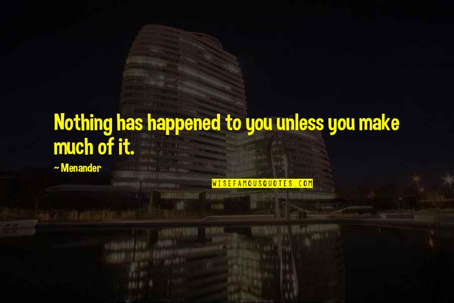 Fortey Def Quotes By Menander: Nothing has happened to you unless you make