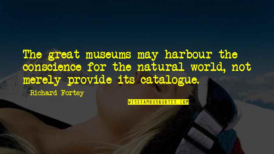Fortey Richard Quotes By Richard Fortey: The great museums may harbour the conscience for