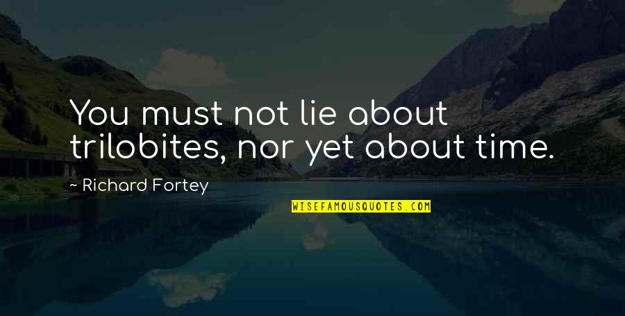 Fortey Richard Quotes By Richard Fortey: You must not lie about trilobites, nor yet