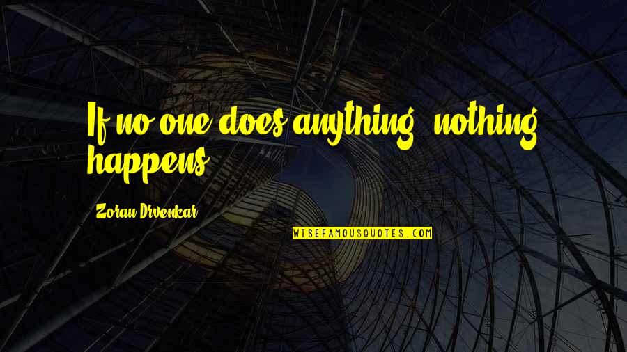 Fortey Richard Quotes By Zoran Drvenkar: If no one does anything, nothing happens,