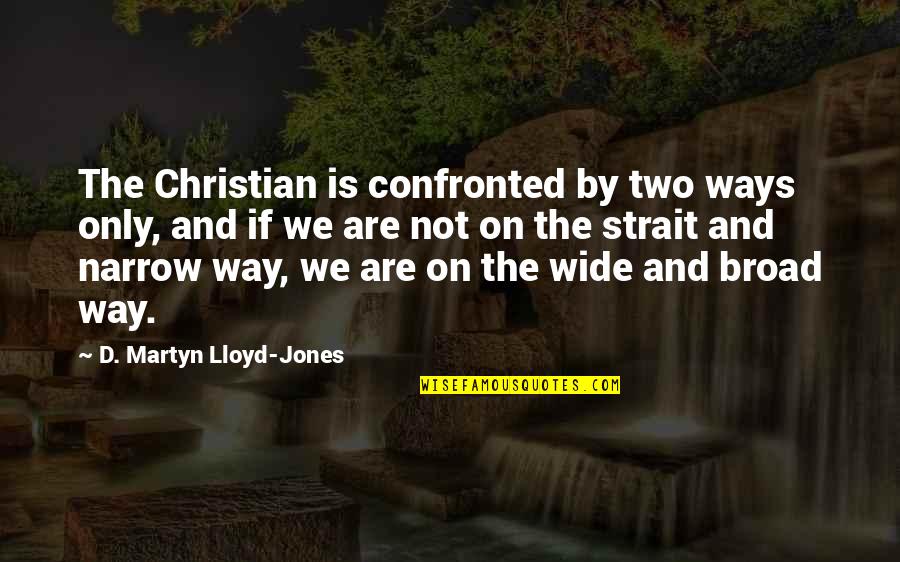 Forteye Quotes By D. Martyn Lloyd-Jones: The Christian is confronted by two ways only,