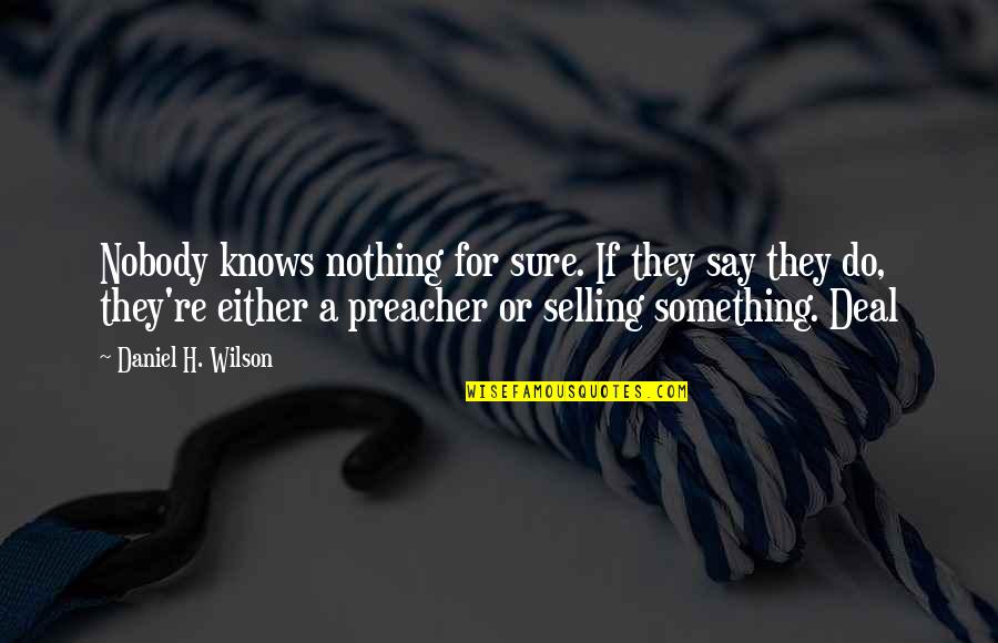 Fortezza Coffee Quotes By Daniel H. Wilson: Nobody knows nothing for sure. If they say