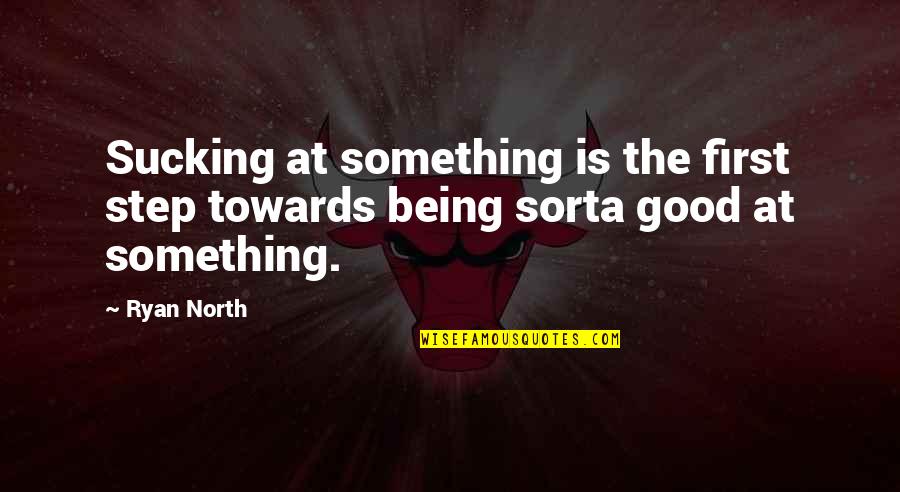 Fortgang Ad Quotes By Ryan North: Sucking at something is the first step towards