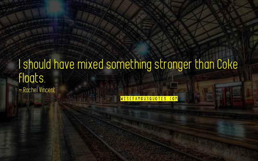 Fortgeschritten Preklad Quotes By Rachel Vincent: I should have mixed something stronger than Coke Fortgeschritten Preklad Quotes By Rachel Vincent: I should have mixed something stronger than Coke