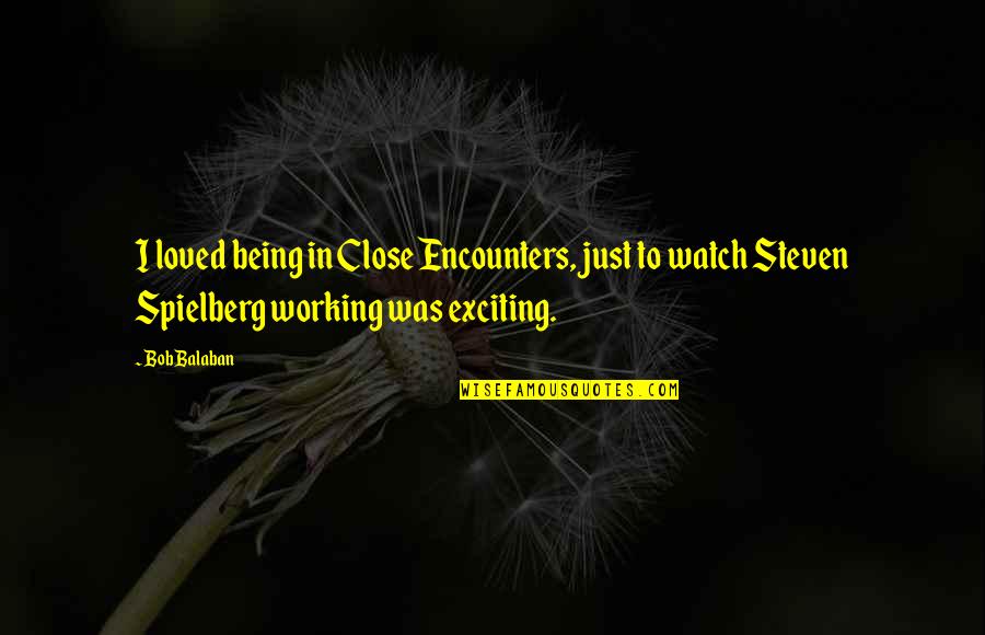 Forthincia Quotes By Bob Balaban: I loved being in Close Encounters, just to Forthincia Quotes By Bob Balaban: I loved being in Close Encounters, just to