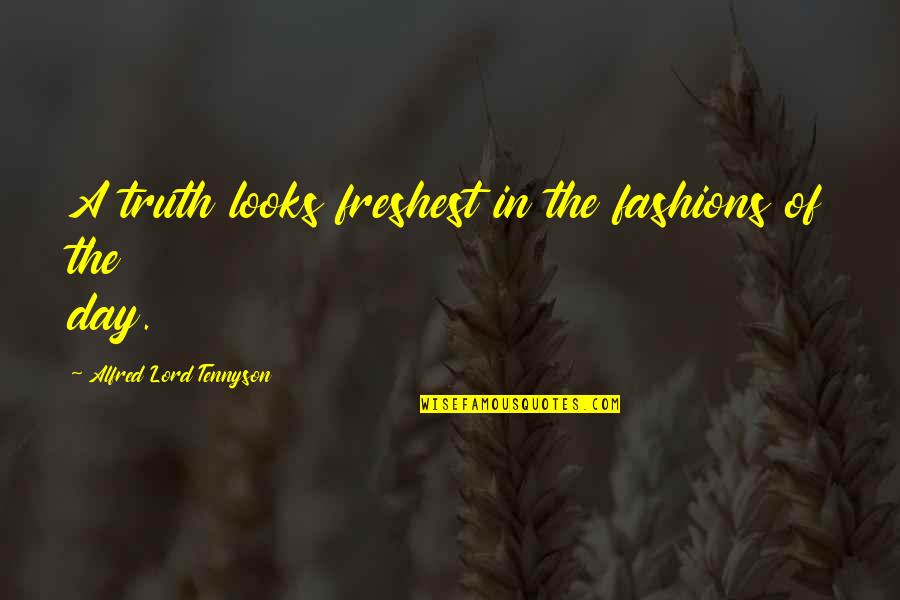 Forthright Mc Quotes By Alfred Lord Tennyson: A truth looks freshest in the fashions of