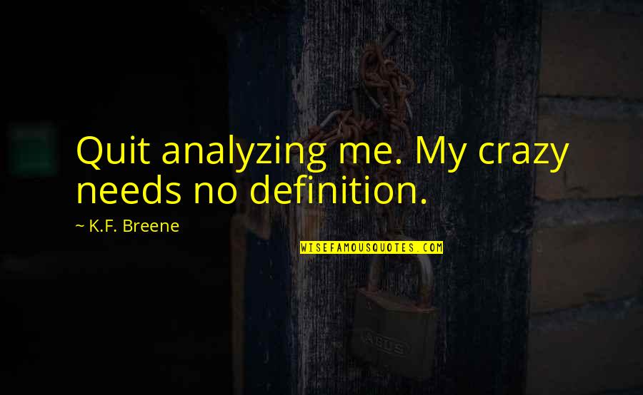 Forthrightly Quotes By K.F. Breene: Quit analyzing me. My crazy needs no definition.