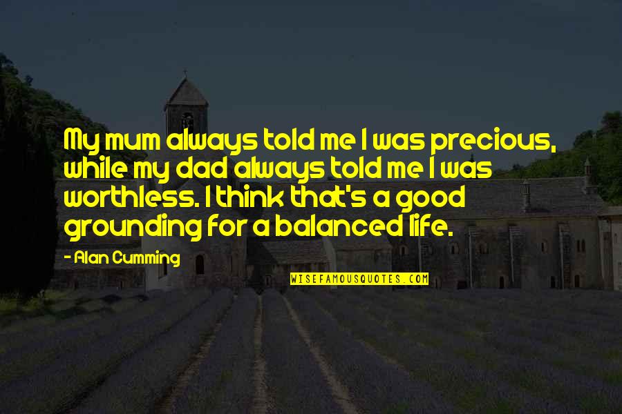 Forthrightness Synonym Quotes By Alan Cumming: My mum always told me I was precious,