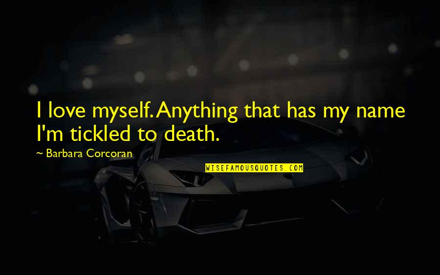 Fortian Quotes By Barbara Corcoran: I love myself. Anything that has my name Fortian Quotes By Barbara Corcoran: I love myself. Anything that has my name
