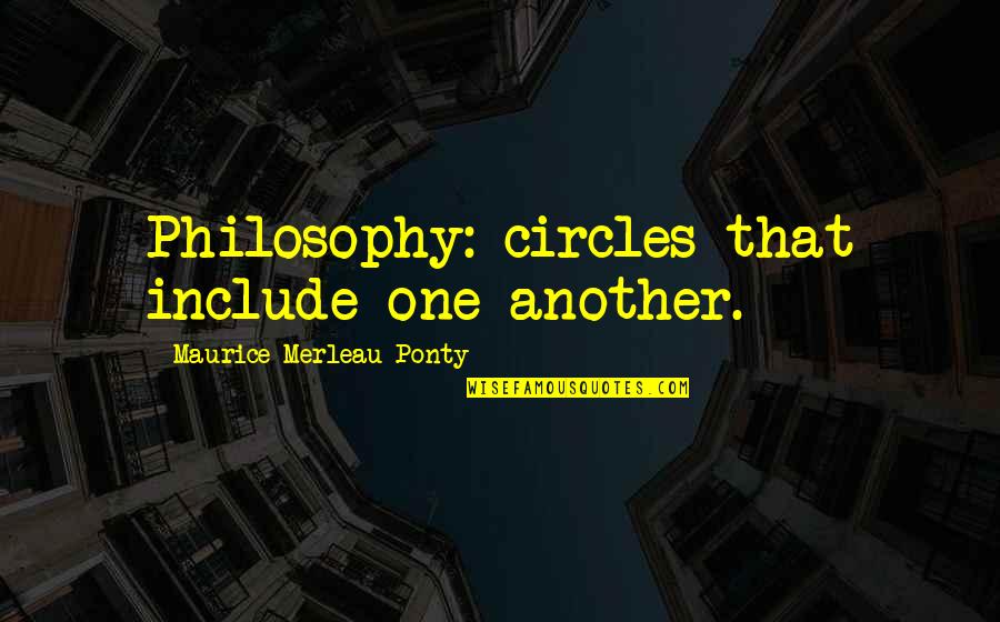 Fortich Jairo Quotes By Maurice Merleau Ponty: Philosophy: circles that include one another.