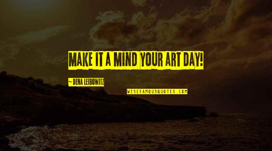 Fortichen Quotes By Dena Leibowitz: Make it a mind your art day! Fortichen Quotes By Dena Leibowitz: Make it a mind your art day!