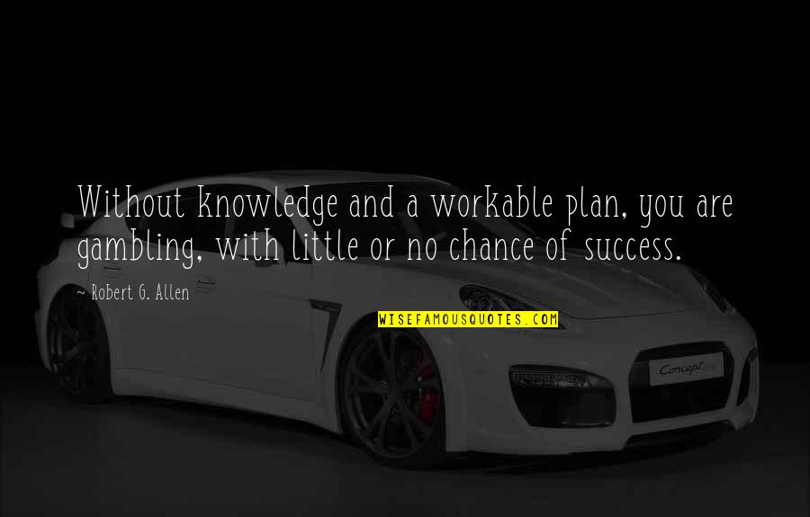 Fortide Quotes By Robert G. Allen: Without knowledge and a workable plan, you are