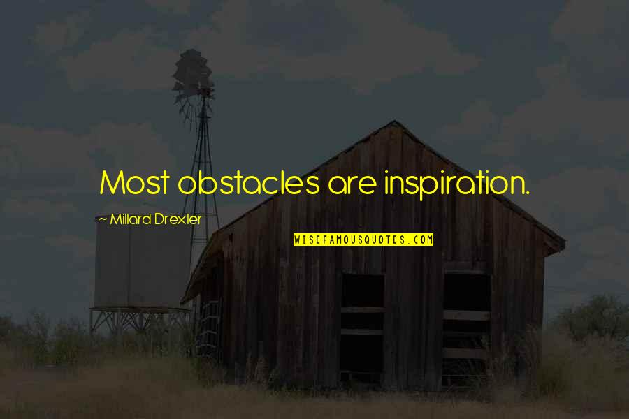 Fortier 33 Quotes By Millard Drexler: Most obstacles are inspiration. Fortier 33 Quotes By Millard Drexler: Most obstacles are inspiration.