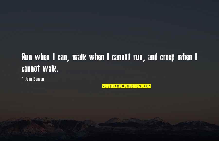 Forties Style Quotes By John Bunyan: Run when I can, walk when I cannot