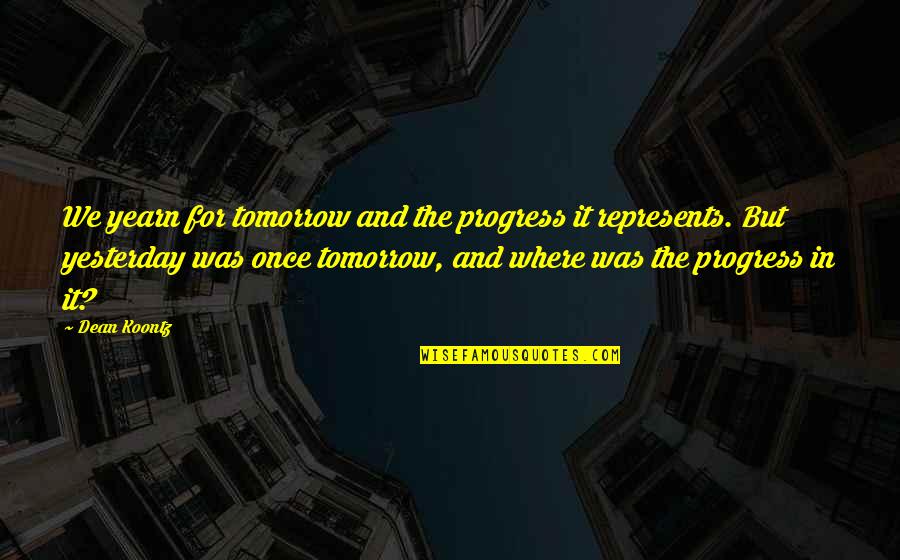 Fortieth Anniversary Quotes By Dean Koontz: We yearn for tomorrow and the progress it