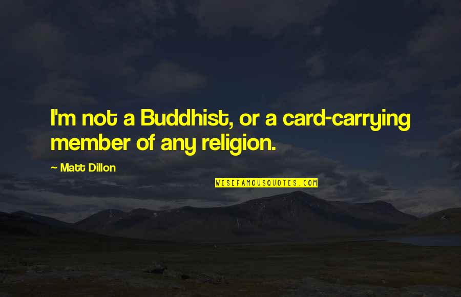 Fortification Quotes By Matt Dillon: I'm not a Buddhist, or a card-carrying member