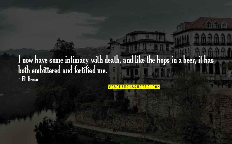Fortified Quotes By Eli Brown: I now have some intimacy with death, and