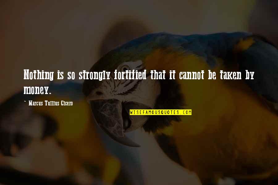 Fortified Quotes By Marcus Tullius Cicero: Nothing is so strongly fortified that it cannot