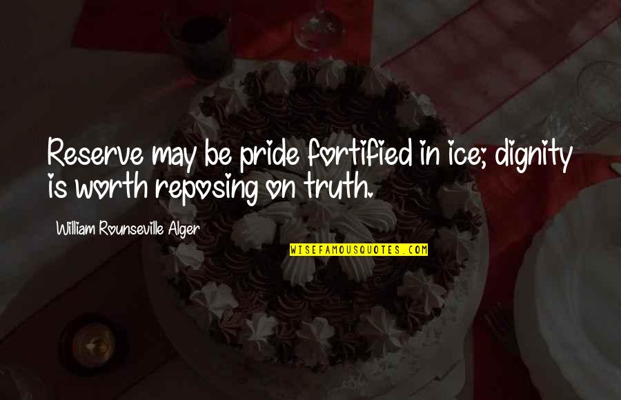 Fortified Quotes By William Rounseville Alger: Reserve may be pride fortified in ice; dignity