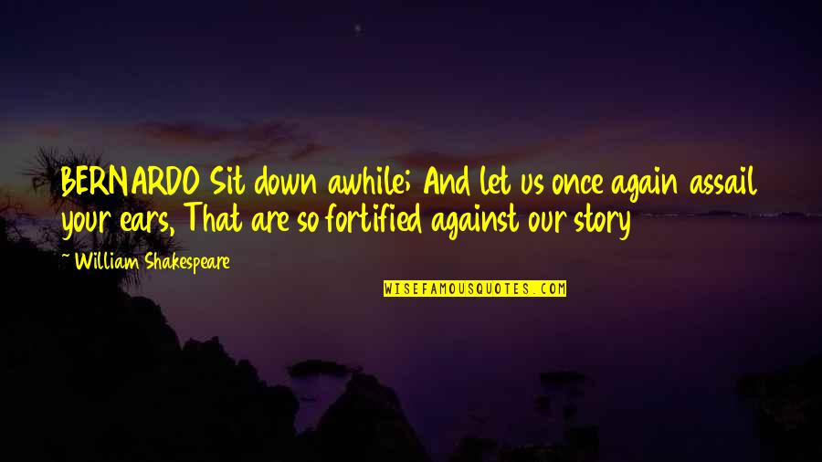 Fortified Quotes By William Shakespeare: BERNARDO Sit down awhile; And let us once
