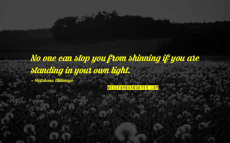 Fortified Wine Quotes By Matshona Dhliwayo: No one can stop you from shinning if