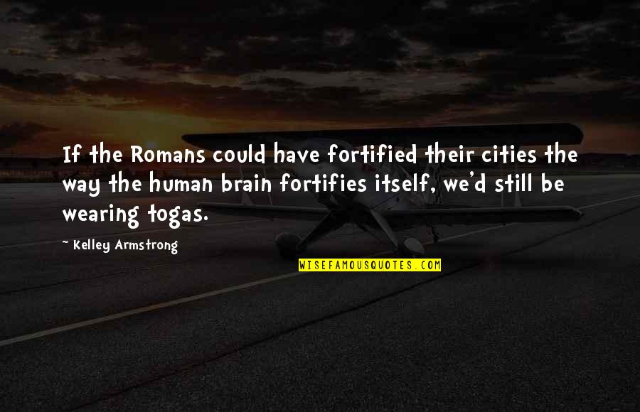 Fortifies Quotes By Kelley Armstrong: If the Romans could have fortified their cities Fortifies Quotes By Kelley Armstrong: If the Romans could have fortified their cities