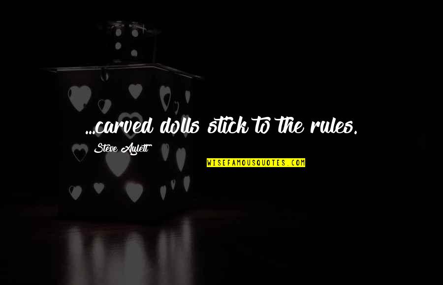 Fortifies Quotes By Steve Aylett: ...carved dolls stick to the rules. Fortifies Quotes By Steve Aylett: ...carved dolls stick to the rules.