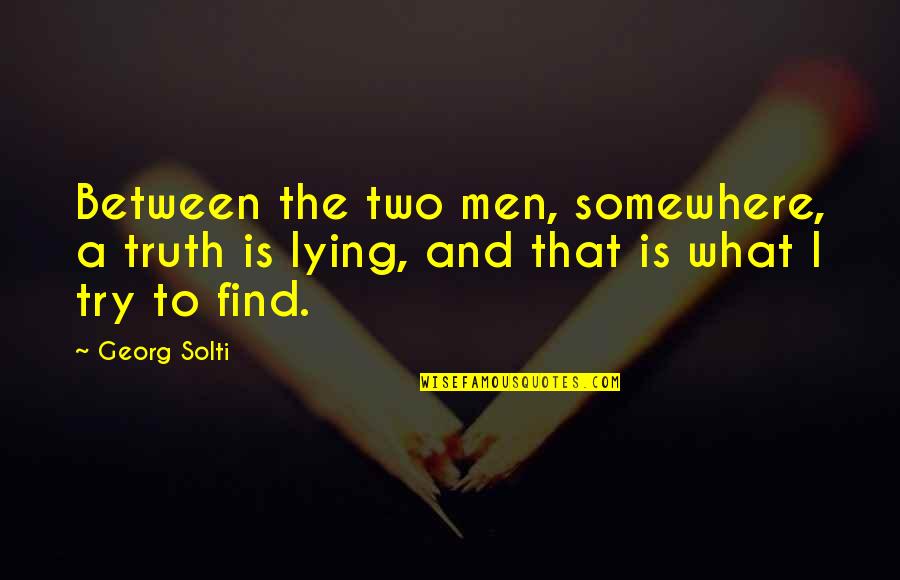 Fortifiez Vous Et Ayez Quotes By Georg Solti: Between the two men, somewhere, a truth is