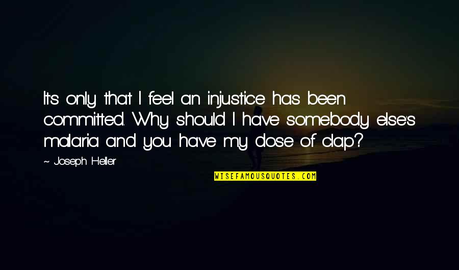 Fortifiez Vous Et Ayez Quotes By Joseph Heller: It's only that I feel an injustice has