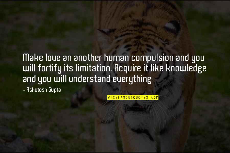 Fortify Quotes By Ashutosh Gupta: Make love an another human compulsion and you