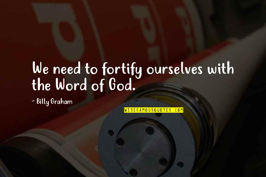 Fortify Quotes By Billy Graham: We need to fortify ourselves with the Word