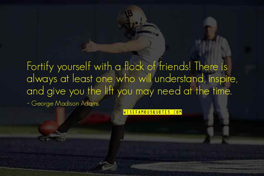 Fortify Quotes By George Madison Adams: Fortify yourself with a flock of friends! There