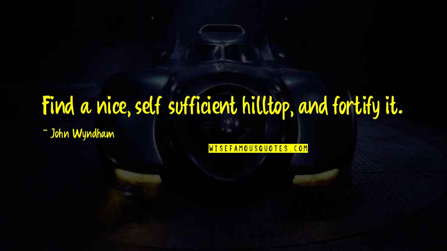 Fortify Quotes By John Wyndham: Find a nice, self sufficient hilltop, and fortify